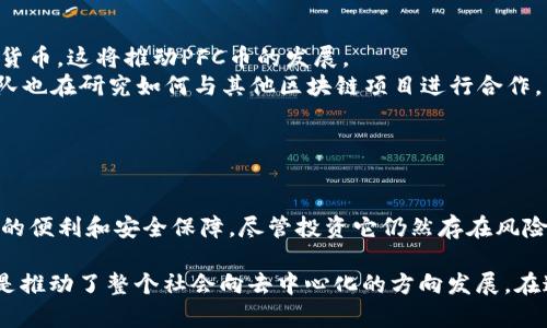 PFC幣（Pure Finance Coin）確實(shí)是一種與區(qū)塊鏈相關(guān)的加密貨幣。它旨在通過(guò)為用戶提供去中心化的金融服務(wù)來(lái)促進(jìn)區(qū)塊鏈技術(shù)在金融領(lǐng)域的應(yīng)用。PFC幣的目標(biāo)是簡(jiǎn)化金融交易過(guò)程，并提供更多的透明度和安全性。以下是一些關(guān)于PFC幣的關(guān)鍵點(diǎn)。

### PFC幣的基礎(chǔ)知識(shí)

什么是PFC幣？
PFC幣，全稱為Pure Finance Coin，是一種基于區(qū)塊鏈技術(shù)的加密貨幣。它的設(shè)計(jì)目的是為了使用戶能夠輕松、安全地進(jìn)行金融交易。PFC幣使用了去中心化的特性，這意味著沒有單一的控制者，可以降低交易成本，提高效率，并強(qiáng)化數(shù)據(jù)的安全性。

PFC幣的特點(diǎn)
1. **去中心化**：PFC幣的去中心化架構(gòu)使得它不受任何一個(gè)機(jī)構(gòu)或政府的控制。這種特性保證了用戶的交易和資產(chǎn)安全。
2. **透明性**：使用區(qū)塊鏈技術(shù)，PFC幣的每筆交易都被記錄在公開的賬本上，任何人都可以查看。這意味著用戶可以追蹤資金的流動(dòng)，增加了信任感。
3. **低費(fèi)用**：與傳統(tǒng)金融系統(tǒng)相比，PFC幣通常具有更低的交易費(fèi)用，幫助用戶節(jié)省成本。

### PFC幣的應(yīng)用場(chǎng)景

PFC幣的實(shí)際應(yīng)用
PFC幣不僅僅是一種交易工具，它在金融生態(tài)系統(tǒng)中的應(yīng)用潛力巨大。
1. **跨境支付**：PFC幣可用于快速的跨境支付，避免了高昂的匯款費(fèi)用和復(fù)雜的銀行程序。
2. **財(cái)富管理**：隨著PFC幣的流行，許多用戶開始將其作為投資工具。由于PFC幣的潛在增值，吸引了不少投資者的注意。
3. **智能合約**：PFC幣還可以與智能合約結(jié)合，用戶可以通過(guò)編寫合約來(lái)自動(dòng)化金融交易，增加交易的安全性和效率。

### PFC幣的發(fā)展歷程

PFC幣的歷史與前景
PFC幣自推出以來(lái)，經(jīng)歷了多個(gè)發(fā)展的階段。在初期，PFC幣的知名度相對(duì)較低，但隨著區(qū)塊鏈技術(shù)的普及，它逐漸受到越來(lái)越多用戶的關(guān)注。
在這個(gè)過(guò)程中，PFC幣不斷進(jìn)行技術(shù)創(chuàng)新，不斷其交易平臺(tái)的用戶體驗(yàn)。例如，隨著移動(dòng)支付的興起，PFC幣開發(fā)了適應(yīng)各種設(shè)備的交易應(yīng)用，使用戶能夠更方便地管理自己的資產(chǎn)。

我的個(gè)人體驗(yàn)
我記得在我剛接觸加密貨幣的時(shí)候，很多人都對(duì)這些新興的數(shù)字貨幣持懷疑態(tài)度。但是慢慢的，我開始理解它們所帶來(lái)的便利。我自己在使用PFC幣進(jìn)行小額跨境支付時(shí)，發(fā)現(xiàn)它的速度和便捷讓我感到驚喜。這種體驗(yàn)讓我相信去中心化金融的未來(lái)將會(huì)更加光明。

### PFC幣的風(fēng)險(xiǎn)與挑戰(zhàn)

投資PFC幣的風(fēng)險(xiǎn)
盡管PFC幣有許多優(yōu)點(diǎn)，但投資它也面臨著一些風(fēng)險(xiǎn)。
1. **市場(chǎng)波動(dòng)性**：PFC幣的價(jià)格波動(dòng)較大，這使得投資者在短時(shí)間內(nèi)可能面臨巨額損失。
2. **監(jiān)管風(fēng)險(xiǎn)**：不同國(guó)家對(duì)加密貨幣的監(jiān)管政策各不相同，這可能影響PFC幣的合法性和使用。
3. **安全問題**：雖然區(qū)塊鏈技術(shù)本身是安全的，但用戶的操作失誤或交易平臺(tái)的安全漏洞仍然可能導(dǎo)致資產(chǎn)損失。

### 未來(lái)展望

PFC幣的未來(lái)
隨著區(qū)塊鏈技術(shù)的不斷發(fā)展，PFC幣有望在未來(lái)進(jìn)一步普及其應(yīng)用。越來(lái)越多的行業(yè)將開始接受和整合加密貨幣，這將推動(dòng)PFC幣的發(fā)展。
例如，電子商務(wù)平臺(tái)、在線服務(wù)商逐漸接受PFC幣作為支付選項(xiàng)，可能會(huì)提高用戶的接受度。同時(shí)，PFC幣的團(tuán)隊(duì)也在研究如何與其他區(qū)塊鏈項(xiàng)目進(jìn)行合作，以增強(qiáng)其生態(tài)系統(tǒng)的吸引力。

### 結(jié)語(yǔ)

總結(jié)
總體而言，PFC幣確實(shí)是一種具有潛力的加密貨幣。隨著區(qū)塊鏈技術(shù)的不斷發(fā)展，PFC幣有望為用戶帶來(lái)更多的便利和安全保障。盡管投資它仍然存在風(fēng)險(xiǎn)，但隨著人們對(duì)區(qū)塊鏈與數(shù)字貨幣的理解加深，我相信PFC幣的未來(lái)會(huì)非常光明。

每當(dāng)我想起自己在加密貨幣世界的旅程，我都會(huì)感到一陣興奮。區(qū)塊鏈技術(shù)不僅改變了金融的運(yùn)作方式，更是推動(dòng)了整個(gè)社會(huì)向去中心化的方向發(fā)展。在這一過(guò)程中，我們每個(gè)人都有機(jī)會(huì)成為變革的一部分。