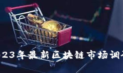 深度剖析:2023年最新區(qū)塊鏈?zhǔn)袌?chǎng)調(diào)研與前景展望