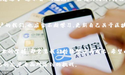 遇到 imToken 錢包無法進(jìn)入的情況，可能會讓用戶感到緊張和困惑。下面我將為你整理解決 imToken 錢包無法進(jìn)入的幾種常見問題及應(yīng)對方法，并提供一些個(gè)人化的建議和經(jīng)驗(yàn)分享，幫助你更好地應(yīng)對這種情況。

一、常見問題分析

首先，我們需要了解 imToken 錢包進(jìn)不去的幾種常見原因。以下是一些可能的情況：

ul
    listrong網(wǎng)絡(luò)問題：/strong有時(shí)候，網(wǎng)絡(luò)連接不暢可能導(dǎo)致錢包無法正常加載。/li
    listrong應(yīng)用程序故障：/strongimToken 應(yīng)用可能因更新或bug導(dǎo)致無法啟動。/li
    listrong賬戶問題：/strong如果你的賬戶被鎖定或有安全警告，也可能無法登錄。/li
    listrong設(shè)備問題：/strong如果你的手機(jī)或設(shè)備存在系統(tǒng)問題或存儲不足，也可能導(dǎo)致應(yīng)用無法正常運(yùn)行。/li
/ul

二、解決方法

針對以上問題，我們可以針對性地采取一些措施：

h41. 檢查網(wǎng)絡(luò)連接/h4
首先確保你的手機(jī)或設(shè)備聯(lián)接到一個(gè)穩(wěn)定的網(wǎng)絡(luò)。如果可能的話，可以嘗試切換 Wi-Fi 和移動數(shù)據(jù)，確認(rèn)網(wǎng)絡(luò)是否正常。

h42. 更新應(yīng)用/h4
如果是由于應(yīng)用程序需要更新，你可以在應(yīng)用商店中檢查是否有 imToken 的新版本可用。更新到最新版本通?？梢越鉀Q一些兼容性問題。

h43. 重啟應(yīng)用/h4
有時(shí)候，簡單地重啟應(yīng)用程序即可解決問題。關(guān)閉 imToken 應(yīng)用并重新打開，如果仍然無法登錄，可以嘗試重啟設(shè)備。

h44. 恢復(fù)賬戶/h4
如果你忘記了密碼或賬戶被鎖定，可以嘗試使用賬戶恢復(fù)關(guān)鍵詞或助記詞進(jìn)行恢復(fù)。這時(shí)請確保你掌握這些信息，以防止因輸入錯(cuò)誤導(dǎo)致無法找回賬戶。

h45. 查看設(shè)備是否正常/h4
如果你的設(shè)備空間不足或卡頓，建議清理一些不必要的文件或應(yīng)用以釋放存儲空間，確保 imToken 應(yīng)用能夠正常運(yùn)行。

三、保持冷靜和防范騙局

在遇到這些問題時(shí)，保持冷靜非常重要。不少用戶在焦慮中可能會誤入一些騙局，試圖從他人那里獲取幫助，結(jié)果反而泄露了自己的隱私信息。

我曾經(jīng)在一次類似的問題中感到十分慌亂，尤其是因?yàn)樯婕暗劫Y產(chǎn)安全，內(nèi)心總是不安。面對網(wǎng)絡(luò)上各種解決方案，我一開始也受到了一些不明鏈接的誤導(dǎo)，幸好及時(shí)發(fā)現(xiàn)并進(jìn)行了核實(shí)。對此，我建議大家在搜索和咨詢時(shí)一定要選擇正規(guī)渠道，切勿輕信來源不明的建議和鏈接。

四、個(gè)人經(jīng)歷與情感分享

回想起我第一次使用 imToken 錢包的經(jīng)歷，那時(shí)候我對加密貨幣幾乎一無所知，只是因?yàn)槁犈笥烟崞疬^，于是嘗試下載了這個(gè)錢包。剛開始，我總是在想，如何才能讓我的數(shù)字資產(chǎn)更安全。

我詳細(xì)閱讀了 imToken 的使用說明，在學(xué)習(xí)過程中也感受到了數(shù)字貨幣的魅力?？删驮谖抑饾u熟悉的時(shí)候，正如現(xiàn)在所說的問題，我一次登錄時(shí)也遭遇了“進(jìn)不去”的尷尬。心里慌的同時(shí)，我也意識到這是一個(gè)普遍的問題，因此我開始向社區(qū)求助，并積極尋找解決方案。經(jīng)過這些經(jīng)歷，我不僅學(xué)會了如何使用錢包，還培養(yǎng)了處理問題的耐心。

五、建議與未來展望

關(guān)于 imToken 的未來發(fā)展，我仍然充滿期待。作為一款數(shù)字資產(chǎn)錢包，它不僅需要及時(shí)更新功能，還應(yīng)該更好地加強(qiáng)用戶體驗(yàn)與安全防護(hù)。作為用戶的我們，也應(yīng)當(dāng)不斷學(xué)習(xí)，更新自己關(guān)于區(qū)塊鏈和加密資產(chǎn)的知識，以便更自信地使用這些工具。

結(jié)語

總之，面對 imToken 錢包無法進(jìn)入的問題，我們應(yīng)保持理性，了解可能的原因，并采取相應(yīng)的措施來解決。無論是對于數(shù)字資產(chǎn)的管理，還是對于技術(shù)的掌握，都需要我們持續(xù)學(xué)習(xí)與成長。希望以上建議能夠幫助到你，祝你早日順利登錄 imToken，讓數(shù)字財(cái)富更安全地為你服務(wù)！

通過以上的內(nèi)容，我希望能夠?yàn)槟闾峁┮恍?shí)用的建議和情感共鳴，同時(shí)也向你展示我個(gè)人在類似經(jīng)歷中的學(xué)習(xí)和成長。無論何時(shí)，我們都應(yīng)以積極的態(tài)度去面對遇到的挑戰(zhàn)。