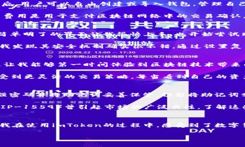 imToken錢包是一款知名的數(shù)字資產(chǎn)錢包，支持多種區(qū)塊鏈資產(chǎn)的存儲(chǔ)與管理。關(guān)于imToken錢包的下載及使用，下面將詳細(xì)介紹其特點(diǎn)、費(fèi)用以及個(gè)人的使用體驗(yàn)。

imToken錢包的特點(diǎn)
imToken錢包的最大特點(diǎn)是用戶友好的界面設(shè)計(jì)和強(qiáng)大的安全性能。用戶在使用該錢包時(shí)，可以輕松管理多種加密貨幣，包括以太坊及其ERC20代幣、比特幣等。錢包內(nèi)置的去中心化交易平臺(tái)（DEX）使用戶可以直接在錢包內(nèi)進(jìn)行交易，減少了繁瑣的操作過(guò)程。

此外，imToken著重于安全性，采用了多重密碼和私鑰保護(hù)機(jī)制，確保用戶的資產(chǎn)安全。并且，即使出現(xiàn)設(shè)備丟失等情況，用戶仍然可以通過(guò)助記詞恢復(fù)錢包，保障數(shù)字資產(chǎn)的安全性。

imToken錢包的下載費(fèi)用
關(guān)于imToken錢包的下載費(fèi)用，實(shí)際上它是免費(fèi)的。用戶可以在各大應(yīng)用商店，如App Store或Google Play，免費(fèi)下載并安裝imToken錢包。下載后，用戶可以自由創(chuàng)建或?qū)脲X包，管理自己的數(shù)字資產(chǎn)。

不過(guò)，需要注意的是，imToken錢包雖然下載是免費(fèi)的，但在使用過(guò)程中，進(jìn)行交易或轉(zhuǎn)賬時(shí)，用戶可能需要支付網(wǎng)絡(luò)費(fèi)用（也稱為“礦工費(fèi)”）。這筆費(fèi)用是用于支付區(qū)塊鏈網(wǎng)絡(luò)中的交易確認(rèn)，因此無(wú)論是在哪個(gè)錢包上進(jìn)行交易，網(wǎng)絡(luò)費(fèi)用都是必不可少的。

個(gè)人使用體驗(yàn)分享
記得我第一次接觸imToken的時(shí)候，正是因?yàn)槁犈笥淹扑]。那時(shí)我對(duì)數(shù)字貨幣的理解還很膚淺，甚至連如何管理資產(chǎn)都不知道。下載imToken后，簡(jiǎn)單明了的界面讓我很快上手，也開始嘗試購(gòu)買少量的以太坊和ERC20代幣。

開始的時(shí)候，我當(dāng)然會(huì)擔(dān)心安全問題。畢竟在網(wǎng)絡(luò)上有不少關(guān)于數(shù)字資產(chǎn)被盜的新聞，令我非常擔(dān)憂我的資金是否安全。但是使用imToken之后，我發(fā)現(xiàn)其安全機(jī)制確實(shí)很不錯(cuò)。通過(guò)設(shè)置復(fù)雜的密碼和備份助記詞，我的安全感大大提高。如今，每次打開錢包查看資產(chǎn)時(shí)，我都有一種踏實(shí)的感覺，這也是我繼續(xù)使用imToken的重要原因。

如何充分利用imToken錢包
除了基本的資產(chǎn)管理，imToken錢包還有很多實(shí)用功能值得探索。比如，內(nèi)置的DApp瀏覽器，可以讓我直接訪問去中心化應(yīng)用（如DeFi，NFT等），這讓我能夠第一時(shí)間體驗(yàn)到區(qū)塊鏈技術(shù)帶來(lái)的新鮮事物。

而且，我時(shí)常會(huì)利用imToken的錢包連接去中心化交易所（如Uniswap）進(jìn)行交易，以此來(lái)交換不同的代幣。這樣一來(lái)，我不僅能節(jié)省時(shí)間，還能享受到更靈活的交易策略。每當(dāng)看到自己的資產(chǎn)在不斷升值，心中難免會(huì)有種成就感。

對(duì)新手的建議
對(duì)于剛接觸數(shù)字貨幣的新手朋友們，我有幾點(diǎn)建議。首先，確保在官方渠道下載imToken錢包，避免遇到虛假應(yīng)用，進(jìn)而導(dǎo)致資產(chǎn)損失。其次，使用強(qiáng)密碼并將助記詞妥善保管。切勿將助記詞分享給他人或存于電子設(shè)備中，以免被盜取。

此外，定期關(guān)注數(shù)字貨幣市場(chǎng)的發(fā)展動(dòng)向，了解引領(lǐng)市場(chǎng)的相關(guān)因素，這樣能幫助你在交易時(shí)做出更為理性的判斷。例如，不久前以太坊的升級(jí)（EIP-1559）曾引起市場(chǎng)的廣泛關(guān)注，了解這些動(dòng)態(tài)能幫助你更好地把握投資時(shí)機(jī)。

總結(jié)
總而言之，imToken錢包是一款出色的數(shù)字資產(chǎn)管理工具，適合新手與資深用戶使用。其免費(fèi)下載的特點(diǎn)，也讓用戶在嘗試時(shí)沒有任何資金壓力。我在使用imToken的過(guò)程中，感受到了數(shù)字貨幣帶來(lái)的魅力，同時(shí)也學(xué)到了許多關(guān)于資產(chǎn)管理的知識(shí)。

希望我的分享對(duì)你們有所幫助。如果你也在探索數(shù)字資產(chǎn)的世界，不妨下載imToken，試試看吧！