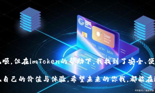 了解imToken錢包支持的快遞幣種類

隨著區(qū)塊鏈技術和數(shù)字貨幣的不斷發(fā)展，越來越多的交易者與投資者開始關注不同的錢包應用。其中，imToken錢包憑借其簡單易用的界面、強大的功能以及對多種加密貨幣的支持，成為眾多用戶的首選。而在這些支持的加密貨幣中，快遞幣（如USDT、BTC等）則因其穩(wěn)定性和便利性而受到極大的歡迎。

1. 什么是快遞幣？

快遞幣是指在加密貨幣交易中使用的那些具有實際應用價值的代幣。它們通常用于各種在線支付、資產(chǎn)轉移以及價值存儲?？爝f幣的特性使得它們相較于傳統(tǒng)貨幣而言，擁有更快的轉賬速度和更低的手續(xù)費。例如，Tether（USDT）作為一種穩(wěn)定幣，可以有效地避免價格波動所帶來的風險。在此背景下，imToken錢包支持了多種快遞幣，方便用戶隨時隨地進行交易。

2. imToken錢包支持的主要快遞幣

在imToken錢包中，用戶可以找到多種加密貨幣的支持。其中，以下幾種快遞幣尤為突出：

ul
    listrong比特幣（BTC）：/strong比特幣作為最早的加密貨幣，其價值和影響力無可置疑。imToken錢包對于比特幣的支持使得用戶能夠方便地進行比特幣的存儲和轉賬。/li
    listrong以太坊（ETH）：/strong作為第一個智能合約平臺，以太坊在區(qū)塊鏈上具備強大的應用能力。imToken能夠支持ETH及其ERC-20代幣，為用戶提供了豐富的選擇。/li
    listrong泰達幣（USDT）：/strong作為一種穩(wěn)定幣，USDT的價值與美元掛鉤，用戶在進行快遞或者跨境交易時，能夠有效規(guī)避價格波動帶來的影響。/li
    listrong狗狗幣（DOGE）：/strong作為一種社區(qū)驅動的加密貨幣，DOGE自誕生以來便得到了廣泛的喜愛，尤其是在社交平臺上的流行，imToken也支持其存儲和交易。/li
    listrong波場幣（TRX）：/strong波場作為一個去中心化的平臺，其代幣TRX被廣泛用于內容分發(fā)和在線游戲，imToken也提供了該幣的支持。/li
/ul

3. 安全性和便捷性

imToken錢包的安全性是用戶選擇使用這一錢包的重要因素。錢包團隊采用了多重簽名和私鑰管理機制，確保用戶的資產(chǎn)安全。此外，imToken錢包的界面友好，用戶可以通過簡單的操作輕松完成快遞幣的轉賬和交易。無論是發(fā)送或接收加密貨幣，用戶都能迅速上手。

4. 我與加密世界的歷程

回想我小時候，我常?；孟胛磥淼纳钅軌虺錆M更多的科技與便利。隨著區(qū)塊鏈技術的到來，我發(fā)現(xiàn)這些幻想變成了現(xiàn)實。初入加密貨幣領域時，我像是進入了一個全新的世界。第一次聽說比特幣是在大學里，那時的我對于這個新興的概念充滿了好奇和疑問。后來，我逐漸了解到了快遞幣的魅力，它們的高流動性和實用性讓我開始積極參與。

我的第一筆加密貨幣交易是在一個平常的周末，我用一些小額的資金購買了USDT，心中充滿了期待與緊張。那一刻，我似乎感受到了未來的脈動。imToken錢包在此時成為了我的好伙伴，讓我能夠安全方便地管理這些資產(chǎn)。在之后的交易與投資過程中，我漸漸體會到快遞幣的穩(wěn)定性，尤其是在市場波動劇烈的時候，它們給了我很大的幫助。

5. 一些使用小技巧

在使用imToken錢包以及進行快遞幣交易的過程中，我總結了一些小技巧，幫助自己更好地管理資產(chǎn)：

ul
    listrong定期備份錢包：/strong時常備份自己的錢包，保護好私鑰，確保在意外情況下能夠找回資產(chǎn)。/li
    listrong關注市場動向：/strong定期關注 crypto 領域的新聞和動態(tài)，及時把握市場走勢。/li
    listrong小額分散投資：/strong盡量將資產(chǎn)分散到不同的快遞幣中，降低風險。/li
/ul

6. 結語

在數(shù)字貨幣快速發(fā)展的時代，imToken錢包憑借其對多種快遞幣的支持，正吸引著越來越多的用戶。作為一個愛好者，我深知加密貨幣的投資之路并不是一帆風順，但在imToken的幫助下，我找到了安全、便捷的交易方式。希望每個進入這個領域的人都能找到適合自己的加密資產(chǎn)，并在這個充滿可能性的世界中，實現(xiàn)自己的夢想。

總之，快遞幣的未來無疑充滿潛力，而imToken錢包則是這一旅程中不可或缺的良伴。無論是新手還是老手，都應該認真考慮如何利用這一工具去最大化地實現(xiàn)自己的價值與體驗。希望未來的你我，都能在這個加密世界中，找到屬于自己的那份精彩！